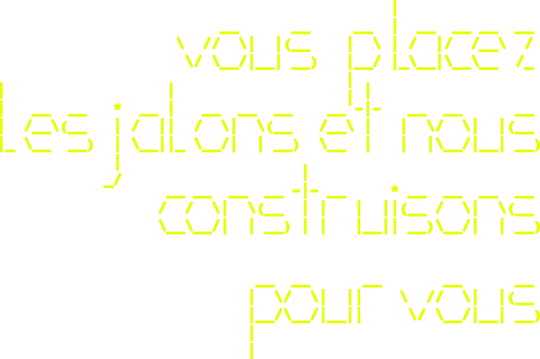 vous placez les jalons et nous construisons pour vous